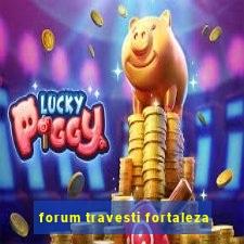 forum travesti fortaleza